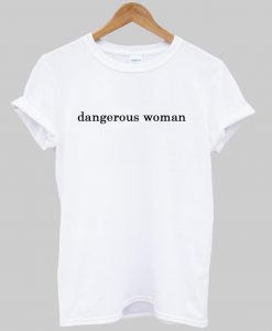 dangerous woman T shirt