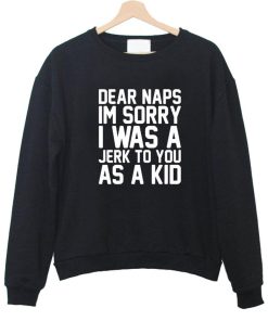 dear naps im sory sweatshirt