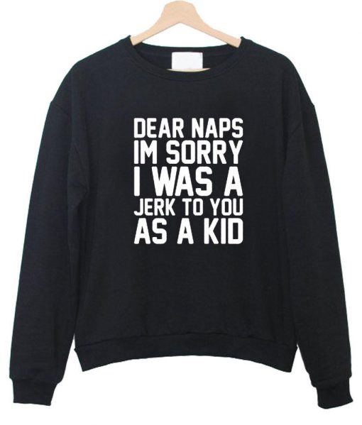 dear naps im sory sweatshirt