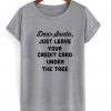 dear santa just leave your credit card under the tree Tshirt