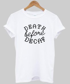 death before decaf T shirt