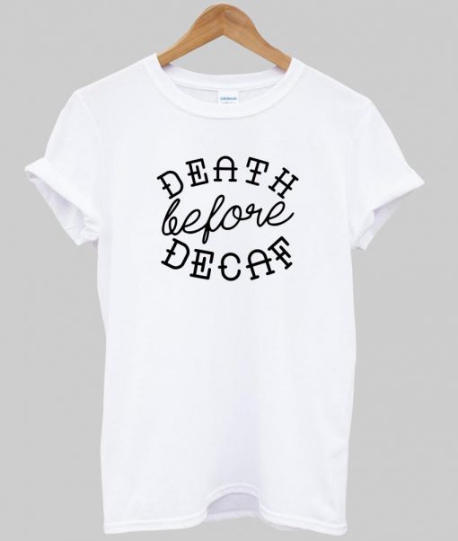 death before decaf T shirt