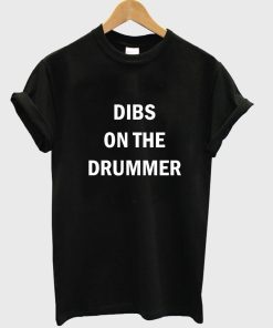 dibs on the drummer T shirt