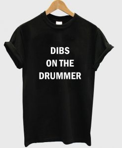 dibs on the drummer T shirt