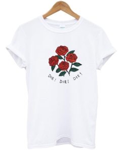 die die die rose Tshirt