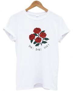 die die die rose Tshirt