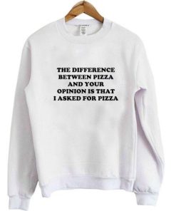 difference between pizza and your opinion sweatshirt