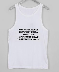 difference between pizza and your opinion tanktop