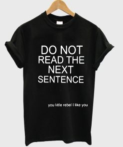 do not read the next sentence T shirt