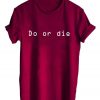 do or die T shirt