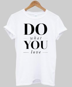 do what you love T shirt