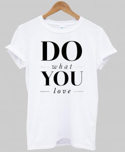 do what you love T shirt