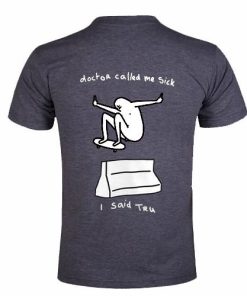 doctor called me sick tshirt