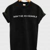 don't be an asshole T shirt