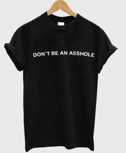 don't be an asshole T shirt