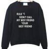 don't call my best friend your best friend sweatshirt