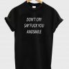 don't cry say fuck you andsmile T shirt