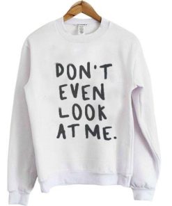 don't even look at me