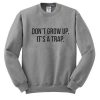 don't grow up sweatshirt