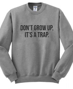 don't grow up sweatshirt