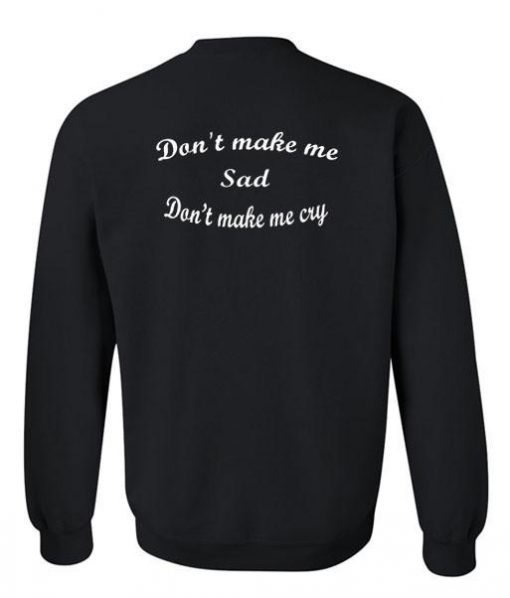 don't make me sad sweatshirt back