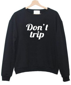 don't trip sweatshirt