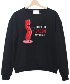 don't go bacon sweatshirt