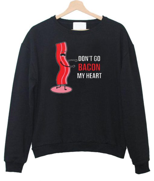 don't go bacon sweatshirt