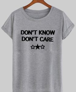 dont know dont care T shirt