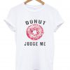 donut judge me tshirt