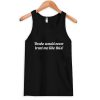 drake would never treat me like this tanktop