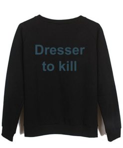 dresser to kill sweatshirt