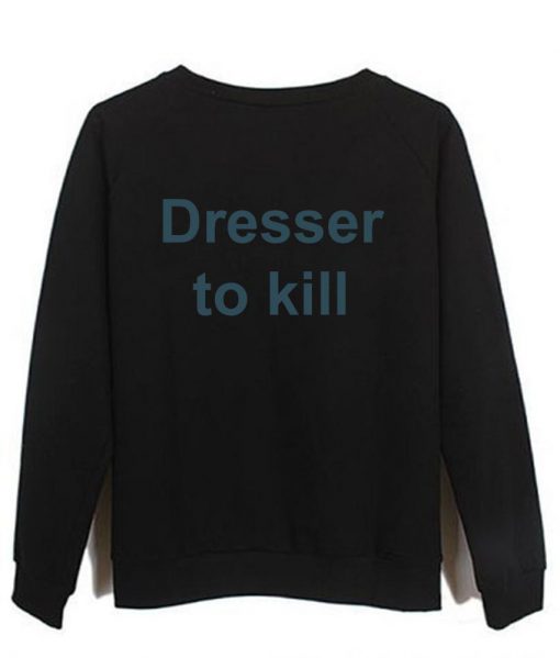 dresser to kill sweatshirt