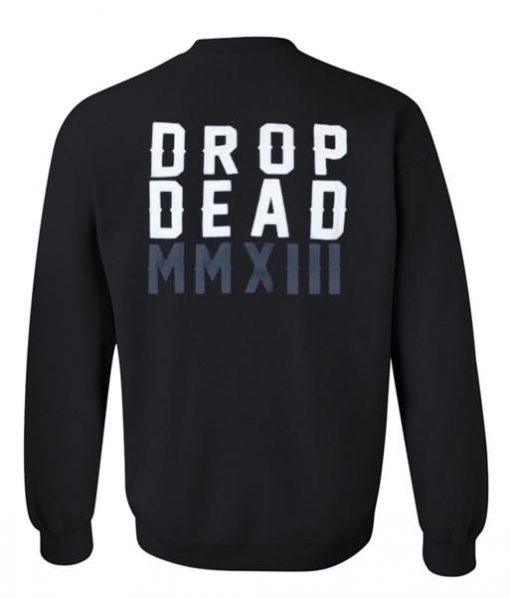 drop dead mmxiii sweatshirt