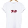 dumb tshirt