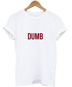 dumb tshirt