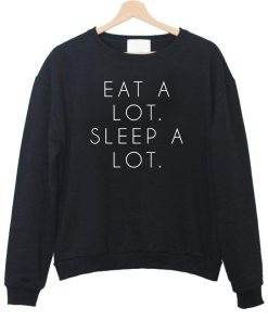 eat a lot sleep a lot  sweatshirt