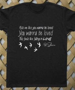 ed sheeran kiss me T shirt