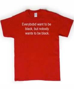 everyboby want to black tshirt