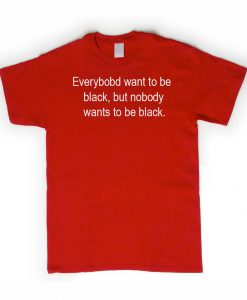 everyboby want to black tshirt