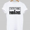 everything is fabulous  T shirt