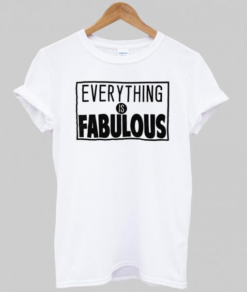 everything is fabulous  T shirt