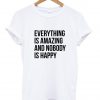 everything s amazing and nobody is happy quotes tumblr T shirt