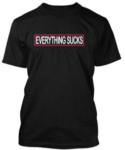 everything sucks tshirt