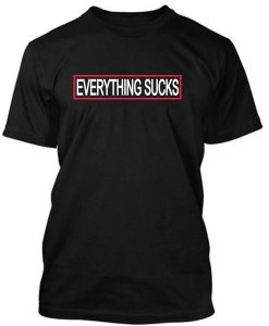 everything sucks tshirt