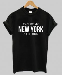 excuse my new york attitude T shirt