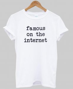 famous on the internet tshirt