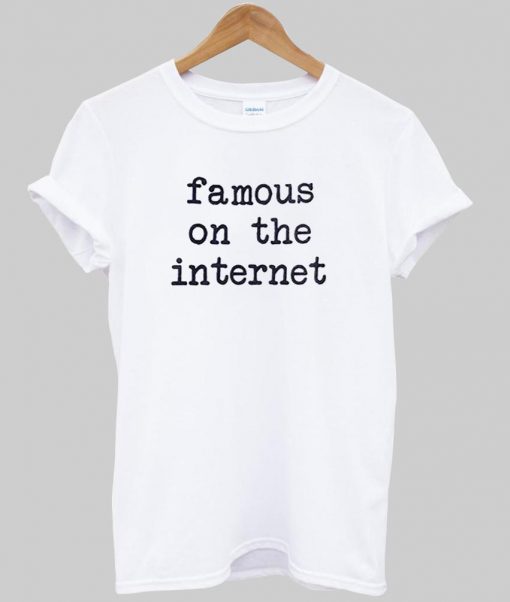 famous on the internet tshirt