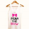 fear the bow tank top