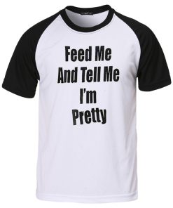 feed me and tell me i'm pretty raglan T shirt